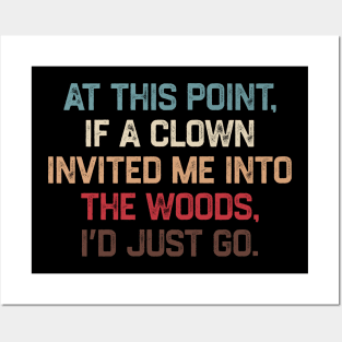 At This Point, If A Clown Invited Me Into The Woods, I’d Just Go Posters and Art